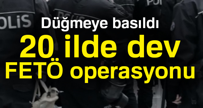 Ankara merkezli 20 ilde FETÖ operasyonu başlatıldı