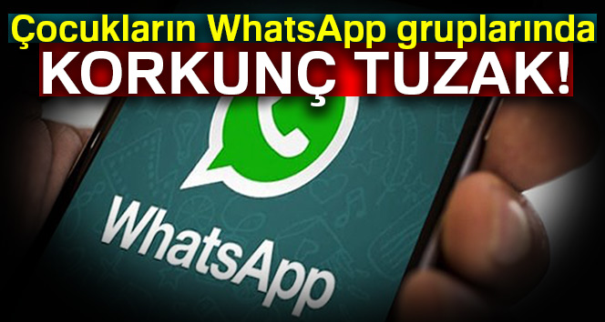 Çocukların WhatsApp gruplarında korkunç tuzak